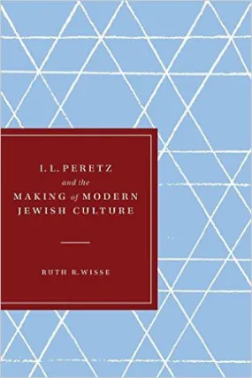 I. L. Peretz and the Making of Modern Jewish Culture by Ruth Wisse